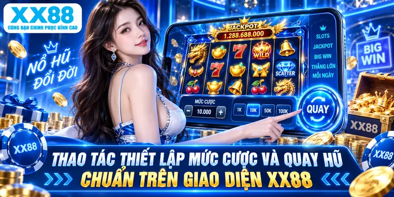 Thao tác thiết lập mức cược và quay hũ chuẩn trên giao diện XX88